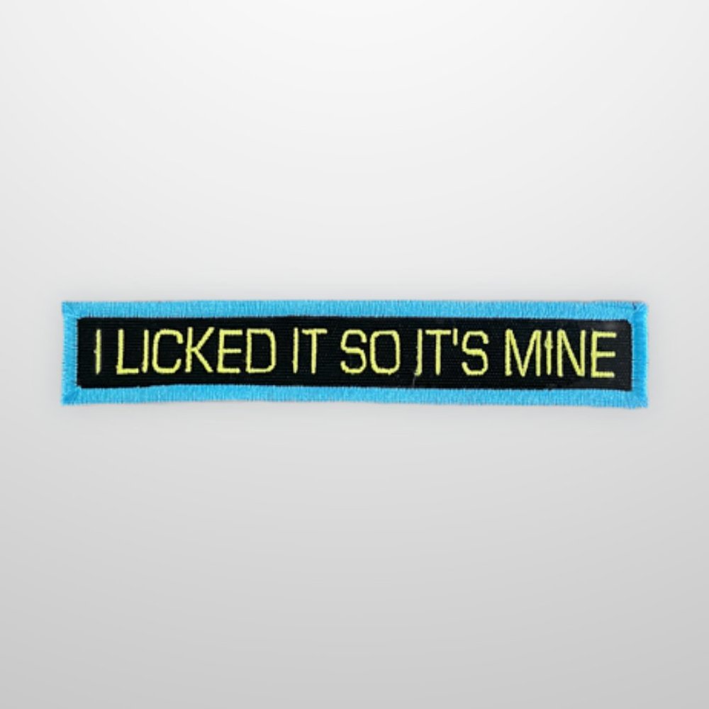 I Licked it so it's mine embroidered patch for everyone, the dog, the cat, YOU!